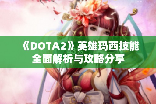 《DOTA2》英雄玛西技能全面解析与攻略分享