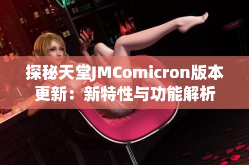 探秘天堂JMComicron版本更新：新特性与功能解析