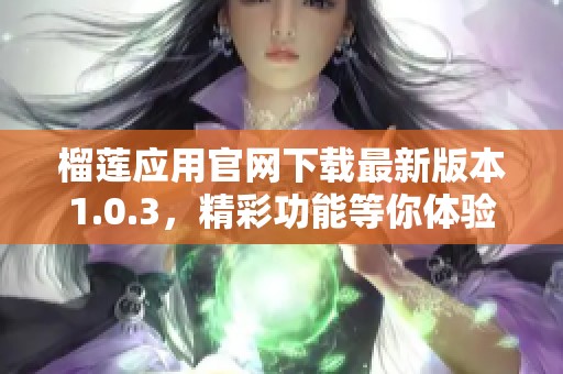 榴莲应用官网下载最新版本1.0.3，精彩功能等你体验！