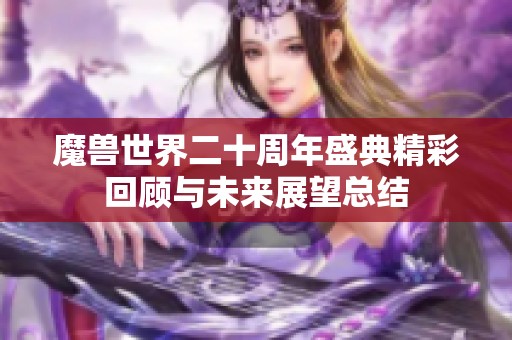 魔兽世界二十周年盛典精彩回顾与未来展望总结