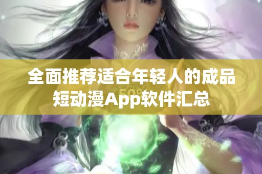 全面推荐适合年轻人的成品短动漫App软件汇总