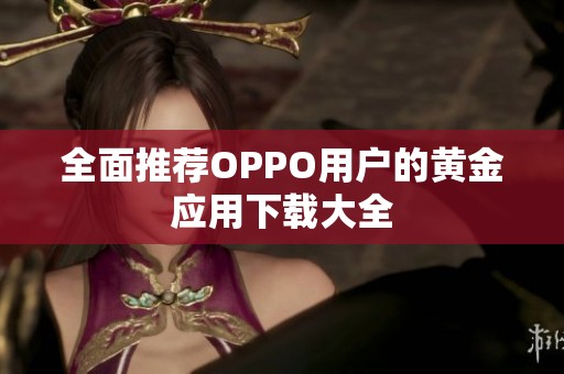 全面推荐OPPO用户的黄金应用下载大全