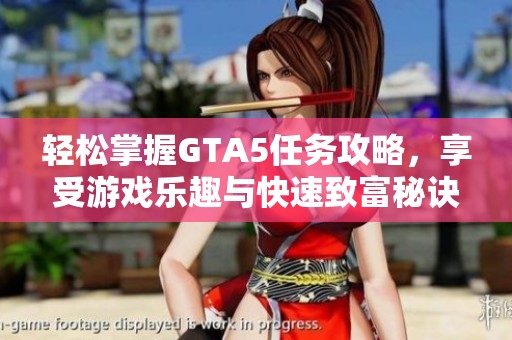 轻松掌握GTA5任务攻略，享受游戏乐趣与快速致富秘诀