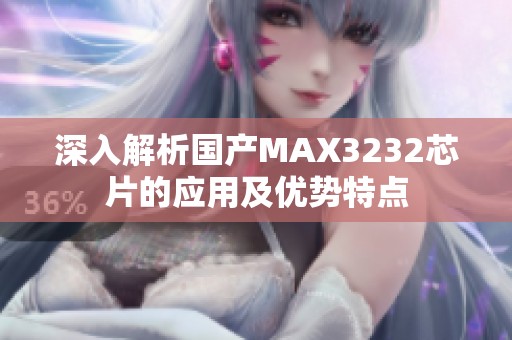 深入解析国产MAX3232芯片的应用及优势特点