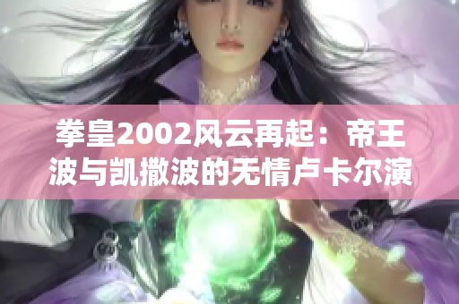 拳皇2002风云再起：帝王波与凯撒波的无情卢卡尔演绎之路