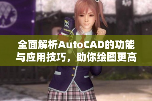 全面解析AutoCAD的功能与应用技巧，助你绘图更高效