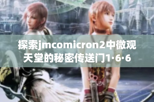 探索jmcomicron2中微观天堂的秘密传送门1·6·6