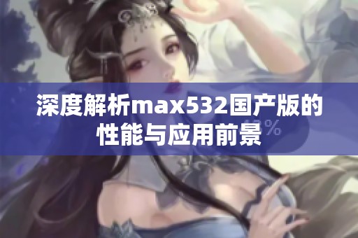 深度解析max532国产版的性能与应用前景