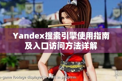 Yandex搜索引擎使用指南及入口访问方法详解