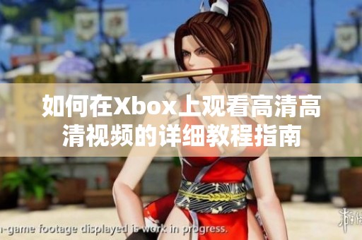 如何在Xbox上观看高清高清视频的详细教程指南