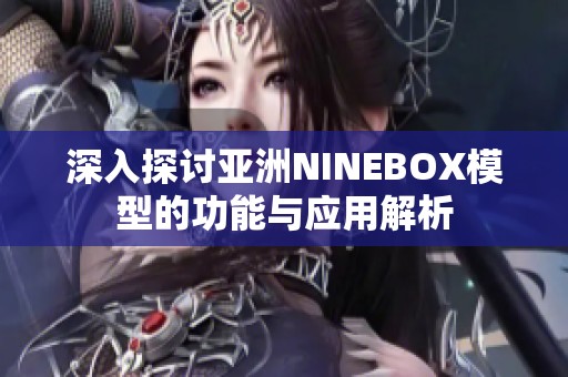 深入探讨亚洲NINEBOX模型的功能与应用解析