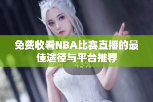 免费收看NBA比赛直播的最佳途径与平台推荐