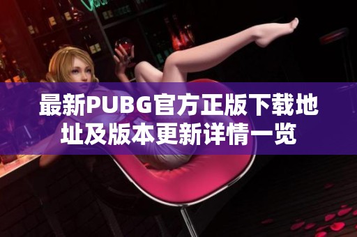 最新PUBG官方正版下载地址及版本更新详情一览