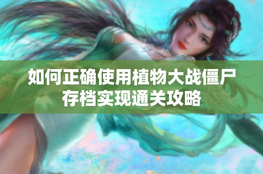 如何正确使用植物大战僵尸存档实现通关攻略