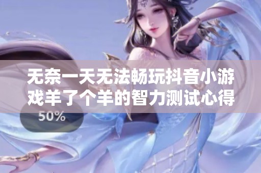 无奈一天无法畅玩抖音小游戏羊了个羊的智力测试心得分享