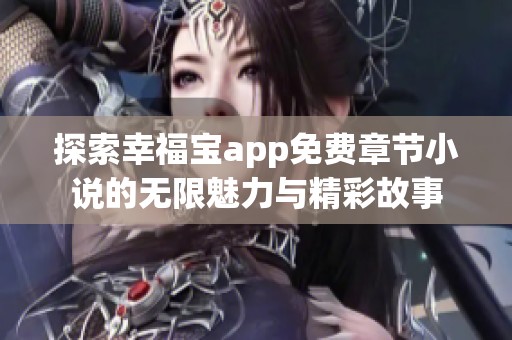 探索幸福宝app免费章节小说的无限魅力与精彩故事