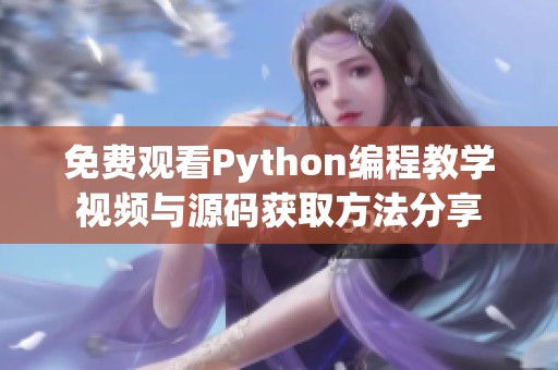 免费观看Python编程教学视频与源码获取方法分享