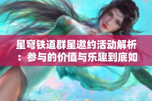 星穹铁道群星邀约活动解析：参与的价值与乐趣到底如何