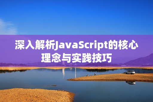 深入解析JavaScript的核心理念与实践技巧