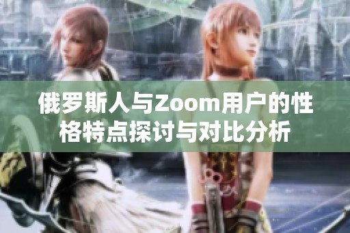 俄罗斯人与Zoom用户的性格特点探讨与对比分析