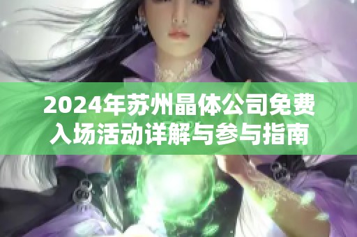 2024年苏州晶体公司免费入场活动详解与参与指南