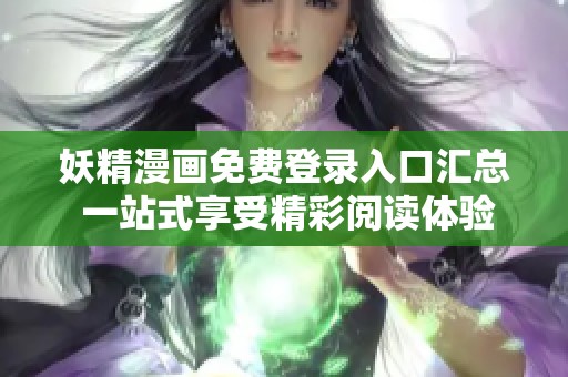 妖精漫画免费登录入口汇总 一站式享受精彩阅读体验