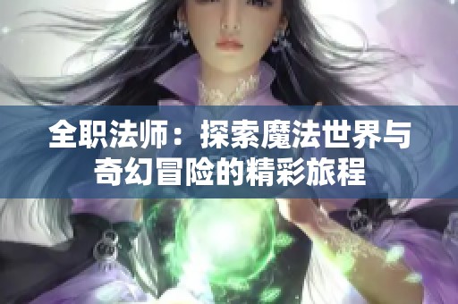 全职法师：探索魔法世界与奇幻冒险的精彩旅程