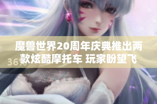 魔兽世界20周年庆典推出两款炫酷摩托车 玩家盼望飞行功能