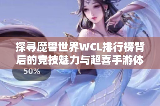 探寻魔兽世界WCL排行榜背后的竞技魅力与超喜手游体验