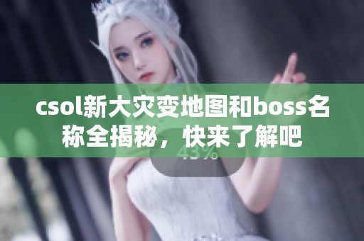 csol新大灾变地图和boss名称全揭秘，快来了解吧