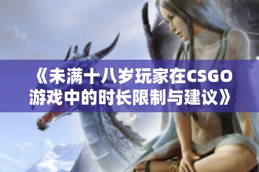 《未满十八岁玩家在CSGO游戏中的时长限制与建议》