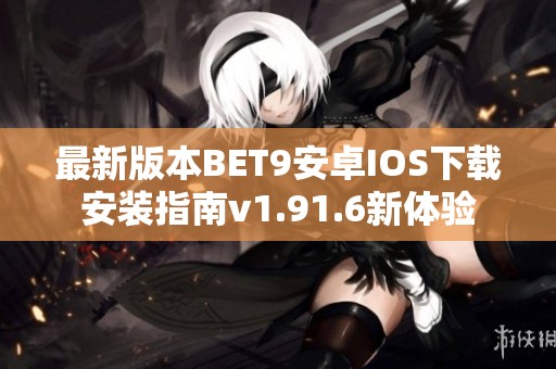 最新版本BET9安卓IOS下载安装指南v1.91.6新体验