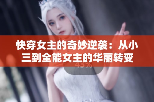 快穿女主的奇妙逆袭：从小三到全能女主的华丽转变