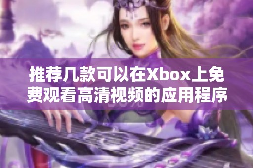 推荐几款可以在Xbox上免费观看高清视频的应用程序