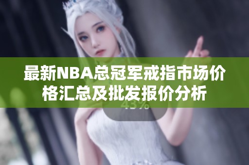 最新NBA总冠军戒指市场价格汇总及批发报价分析