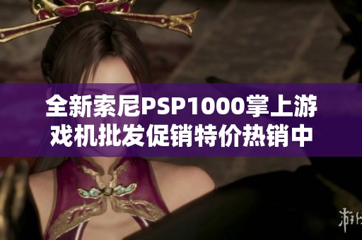 全新索尼PSP1000掌上游戏机批发促销特价热销中