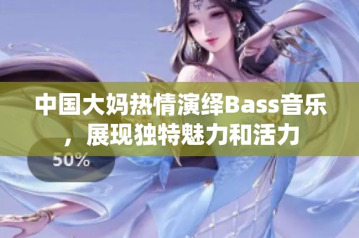 中国大妈热情演绎Bass音乐，展现独特魅力和活力