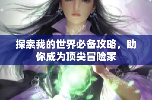 探索我的世界必备攻略，助你成为顶尖冒险家