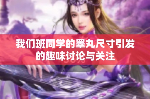 我们班同学的睾丸尺寸引发的趣味讨论与关注