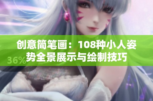 创意简笔画：108种小人姿势全景展示与绘制技巧