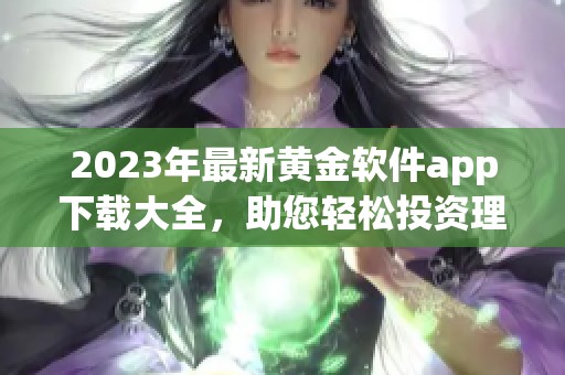 2023年最新黄金软件app下载大全，助您轻松投资理财