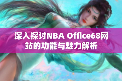 深入探讨NBA Office68网站的功能与魅力解析