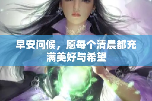 早安问候，愿每个清晨都充满美好与希望