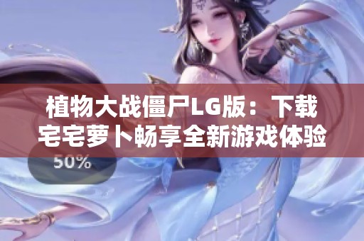 植物大战僵尸LG版：下载宅宅萝卜畅享全新游戏体验