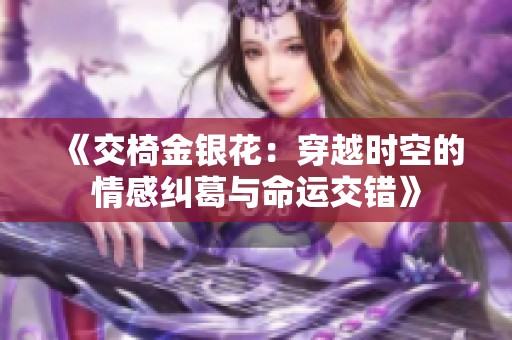 《交椅金银花：穿越时空的情感纠葛与命运交错》