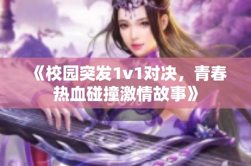 《校园突发1v1对决，青春热血碰撞激情故事》