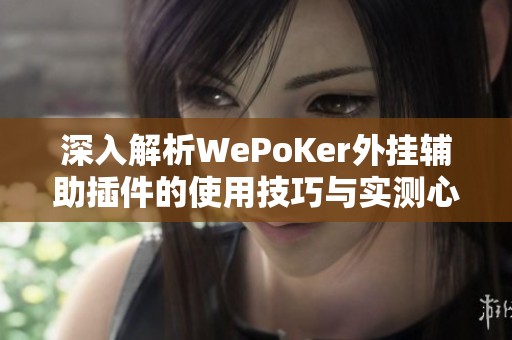 深入解析WePoKer外挂辅助插件的使用技巧与实测心得