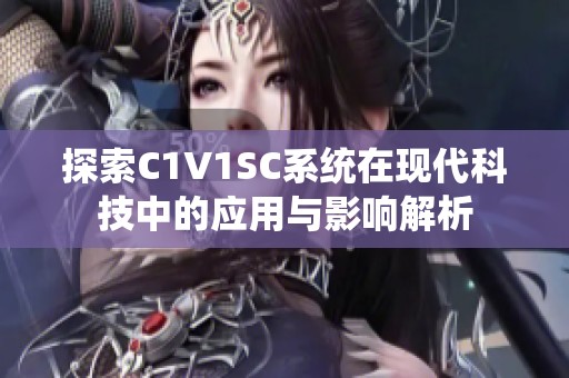 探索C1V1SC系统在现代科技中的应用与影响解析