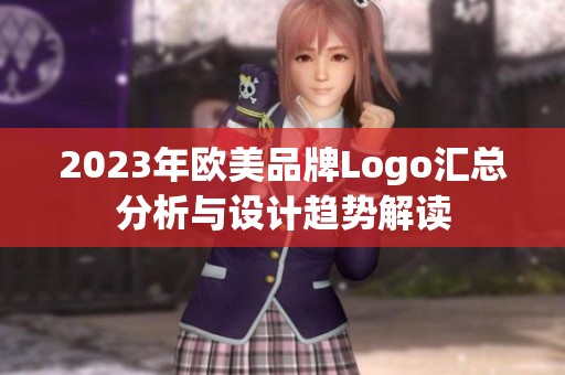 2023年欧美品牌Logo汇总分析与设计趋势解读