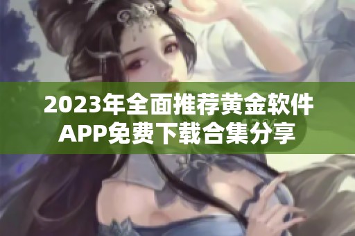 2023年全面推荐黄金软件APP免费下载合集分享